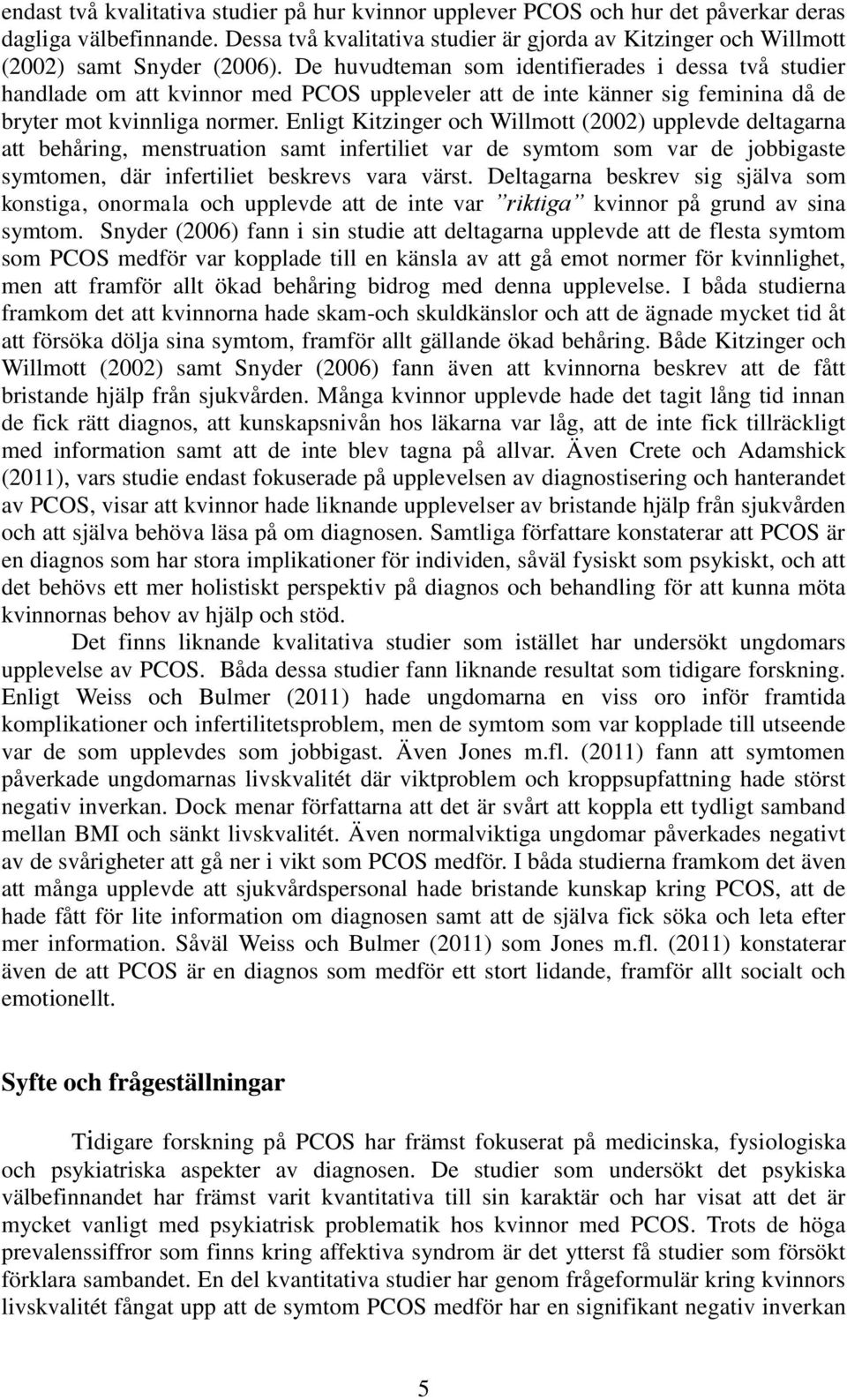 De huvudteman som identifierades i dessa två studier handlade om att kvinnor med PCOS uppleveler att de inte känner sig feminina då de bryter mot kvinnliga normer.