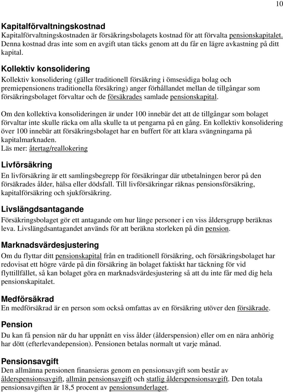 Kollektiv konsolidering Kollektiv konsolidering (gäller traditionell försäkring i ömsesidiga bolag och premiepensionens traditionella försäkring) anger förhållandet mellan de tillgångar som