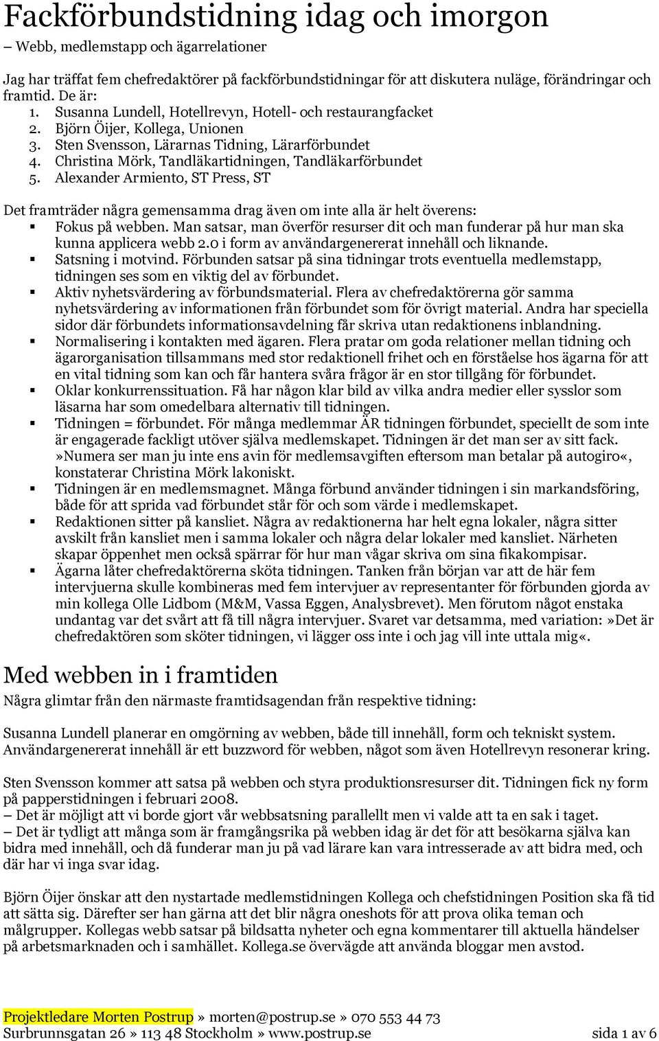 Christina Mörk, Tandläkartidningen, Tandläkarförbundet 5. Alexander Armiento, ST Press, ST Det framträder några gemensamma drag även om inte alla är helt överens: Fokus på webben.