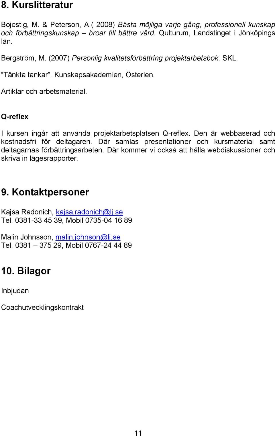 Q-reflex I kursen ingår att använda projektarbetsplatsen Q-reflex. Den är webbaserad och kostnadsfri för deltagaren. Där samlas presentationer och kursmaterial samt deltagarnas förbättringsarbeten.