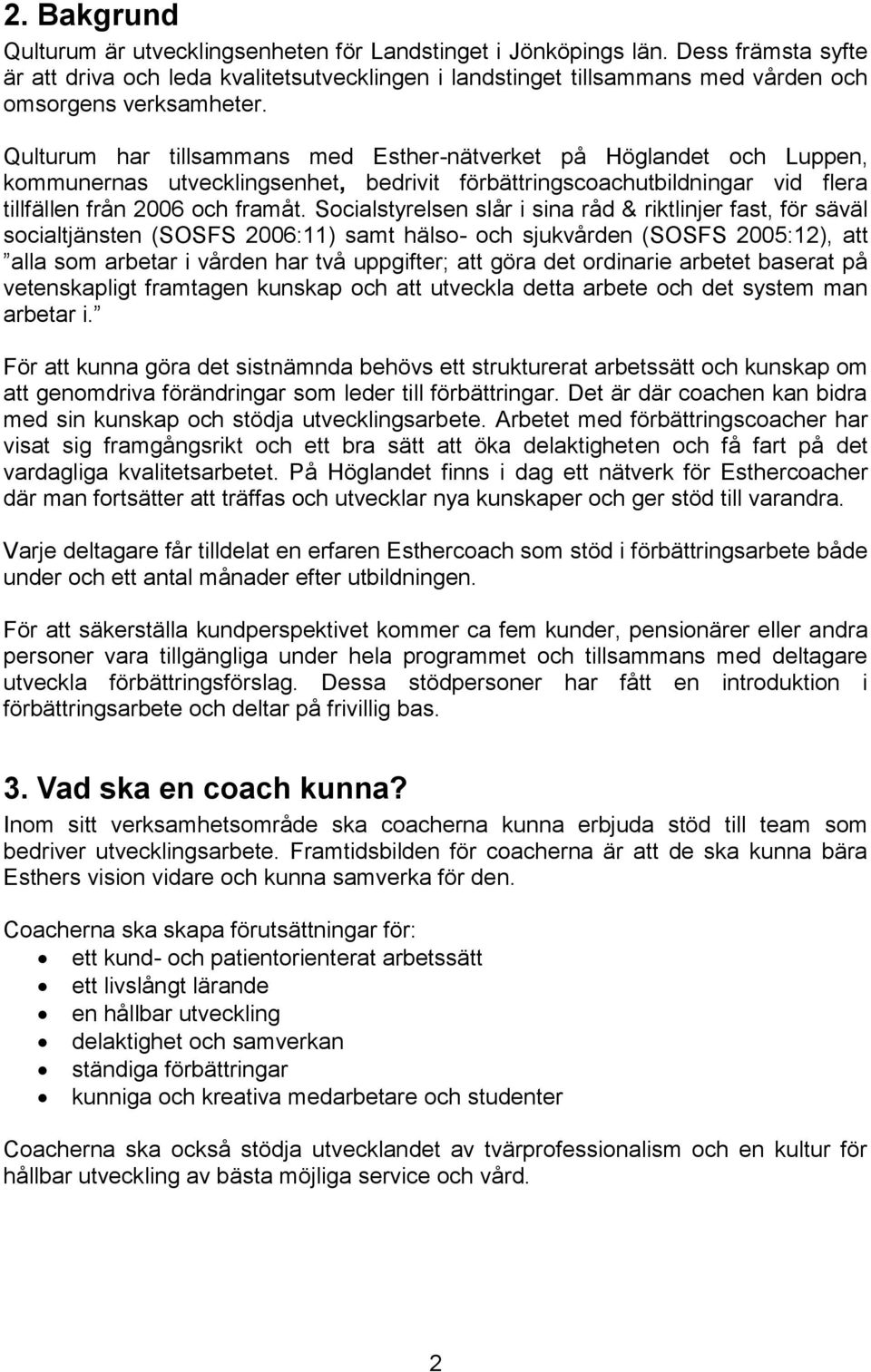 Qulturum har tillsammans med Esther-nätverket på Höglandet och Luppen, kommunernas utvecklingsenhet, bedrivit förbättringscoachutbildningar vid flera tillfällen från 2006 och framåt.