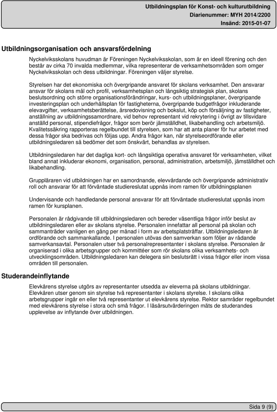 Den ansvarar ansvar för skolans mål och profil, verksamhetsplan och långsiktig strategisk plan, skolans beslutsordning och större organisationsförändringar, kurs- och utbildningsplaner, övergripande