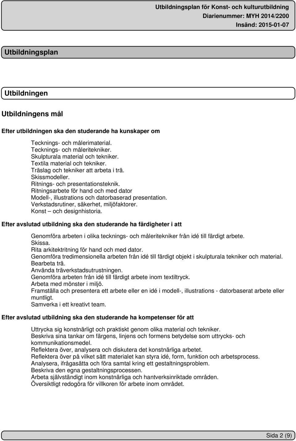 Ritningsarbete för hand och med dator Modell-, illustrations och datorbaserad presentation. Verkstadsrutiner, säkerhet, miljöfaktorer. Konst och designhistoria.