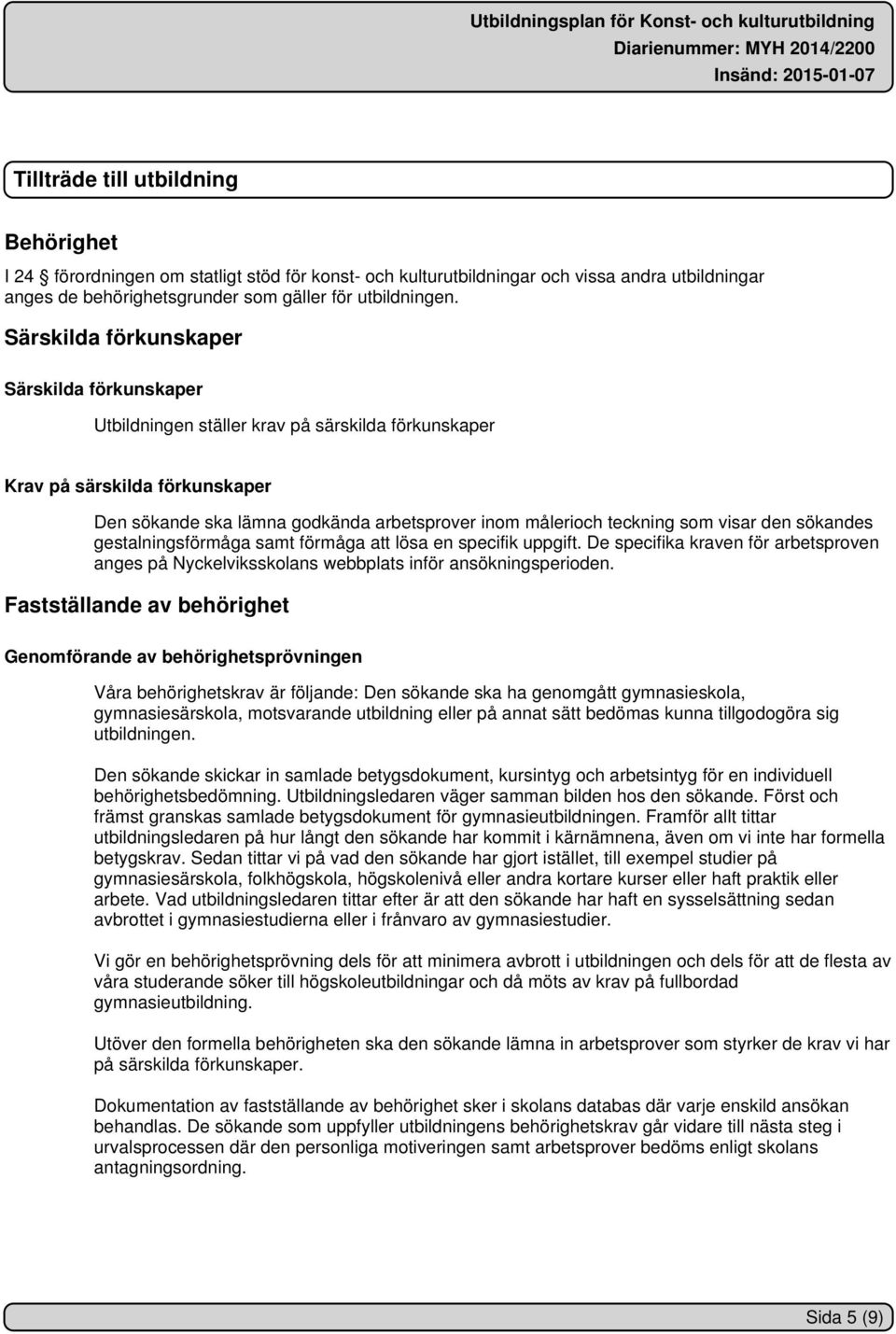 som visar den sökandes gestalningsförmåga samt förmåga att lösa en specifik uppgift. De specifika kraven för arbetsproven anges på Nyckelviksskolans webbplats inför ansökningsperioden.