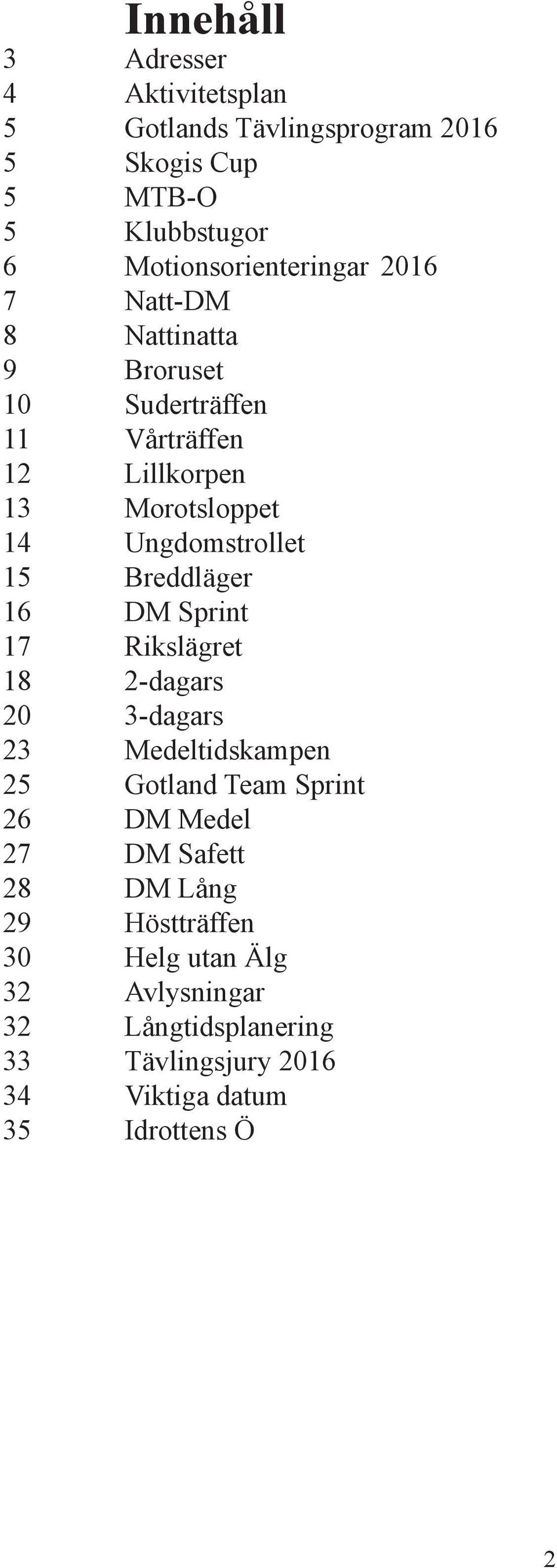 Breddläger 16 DM Sprint 17 Rikslägret 18 2-dagars 20 3-dagars 23 Medeltidskampen 25 Gotland Team Sprint 26 DM Medel 27 DM