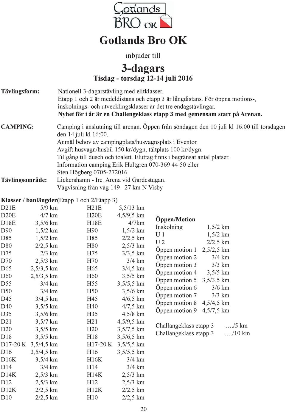 Nyhet för i år är en Challengeklass etapp 3 med gemensam start på Arenan. Camping i anslutning till arenan. Öppen från söndagen den 10 juli kl 16:00 till torsdagen den 14 juli kl 16:00.