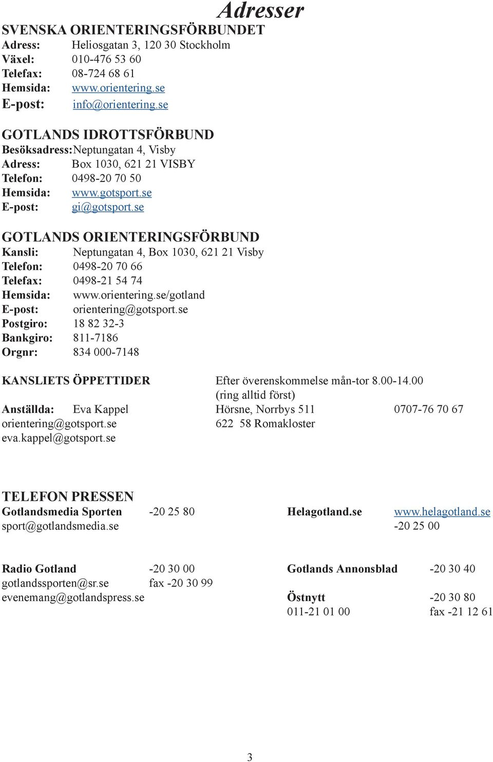 se GOTLANDS ORIENTERINGSFÖRBUND Kansli: Neptungatan 4, Box 1030, 621 21 Visby Telefon: 0498-20 70 66 Telefax: 0498-21 54 74 Hemsida: www.orientering.se/gotland E-post: orientering@gotsport.