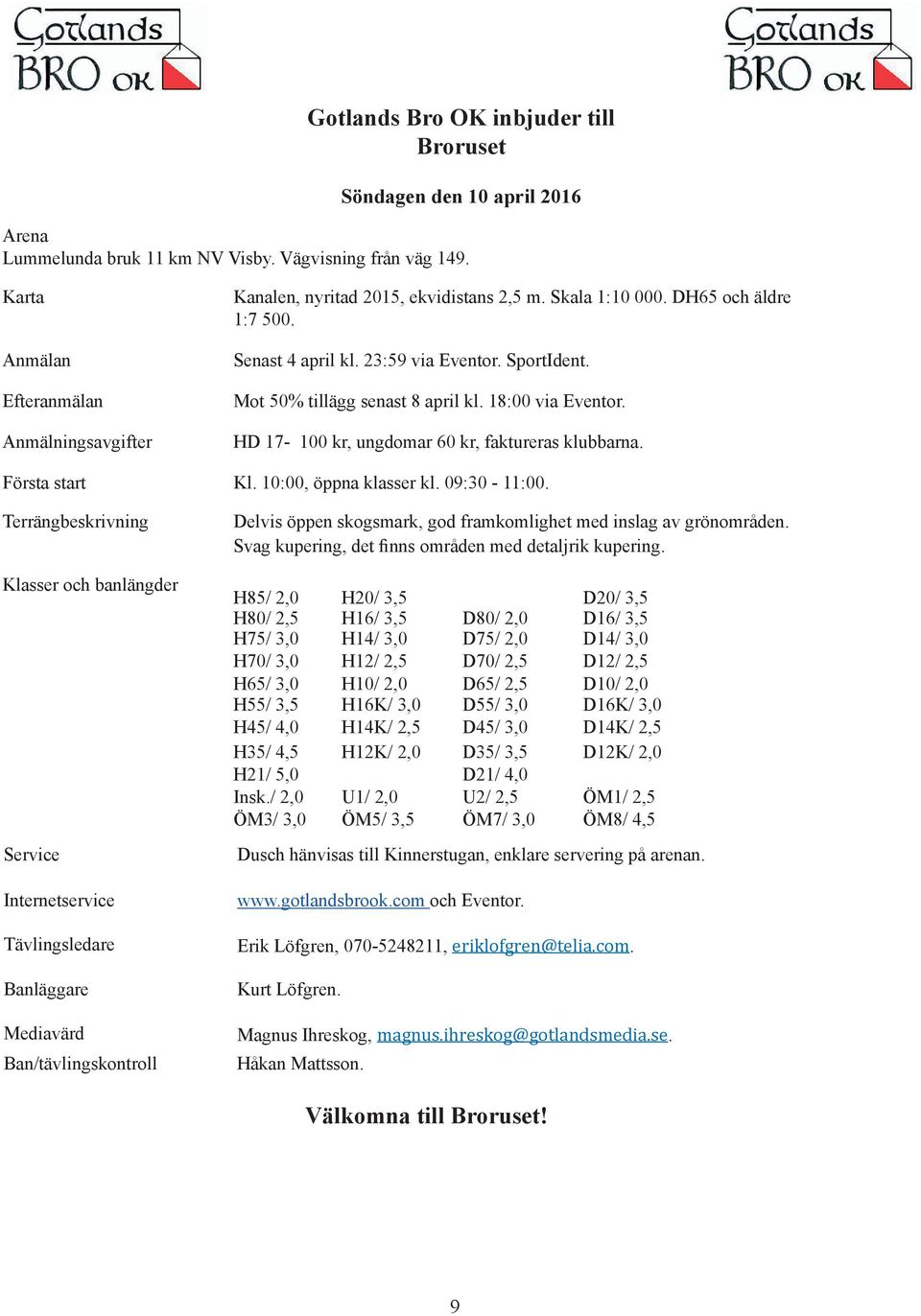 Mot 50% tillägg senast 8 april kl. 18:00 via Eventor. HD 17-100 kr, ungdomar 60 kr, faktureras klubbarna. Första start Kl. 10:00, öppna klasser kl. 09:30-11:00.