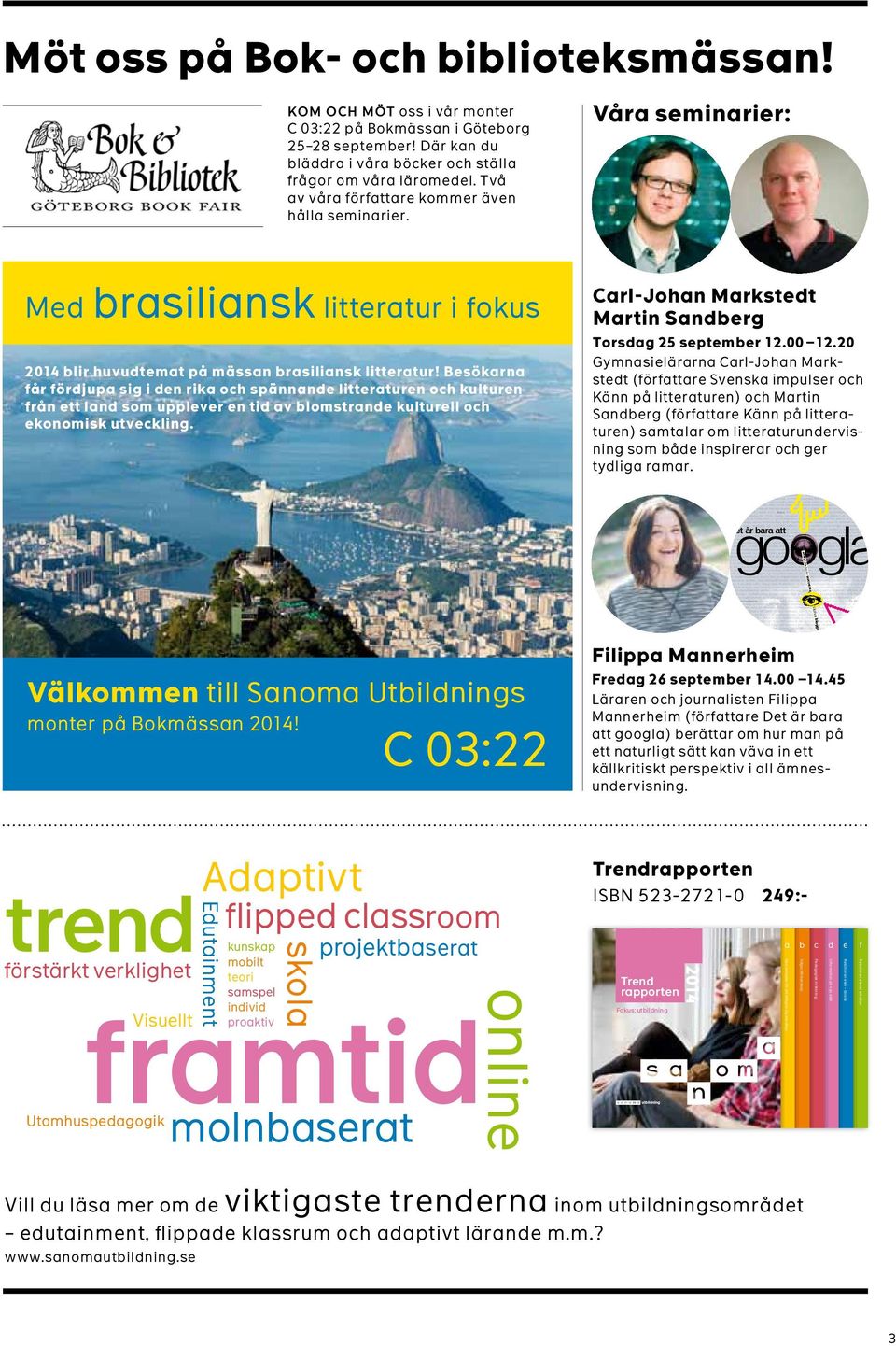 Våra seminarier: Med brasiliansk litteratur i fokus 2 014 blir huvudtemat på mässan brasiliansk litteratur!