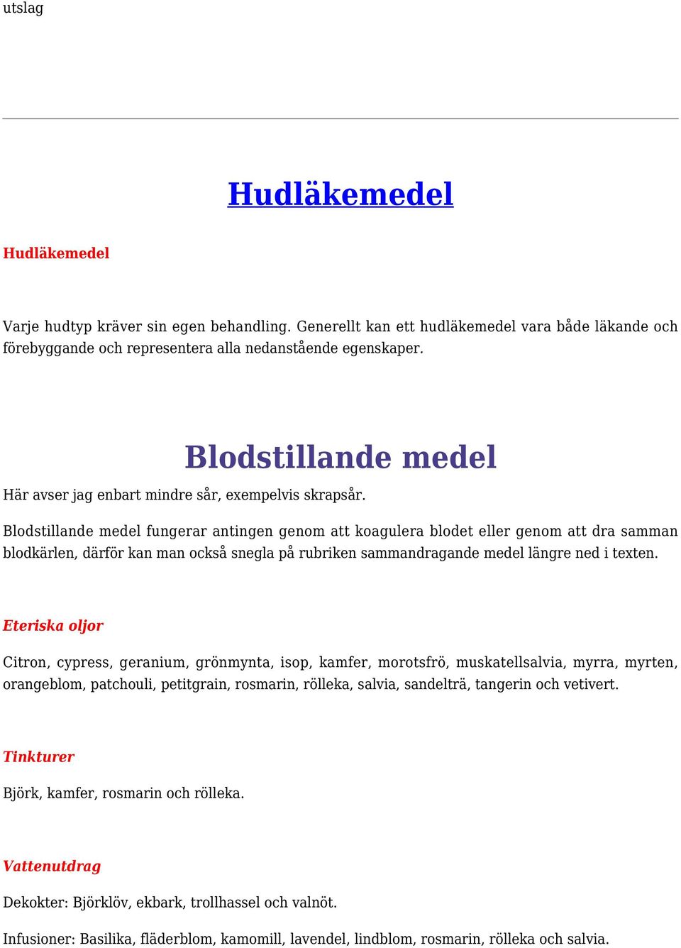 Blodstillande medel fungerar antingen genom att koagulera blodet eller genom att dra samman blodkärlen, därför kan man också snegla på rubriken sammandragande medel längre ned i texten.