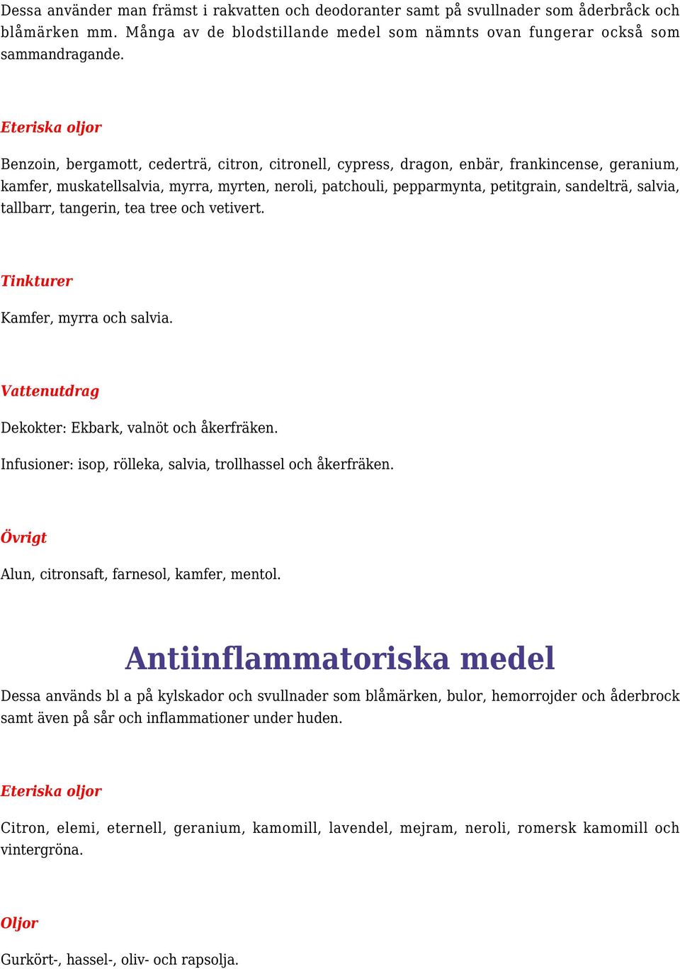 sandelträ, salvia, tallbarr, tangerin, tea tree och vetivert. Tinkturer Kamfer, myrra och salvia. Vattenutdrag Dekokter: Ekbark, valnöt och åkerfräken.