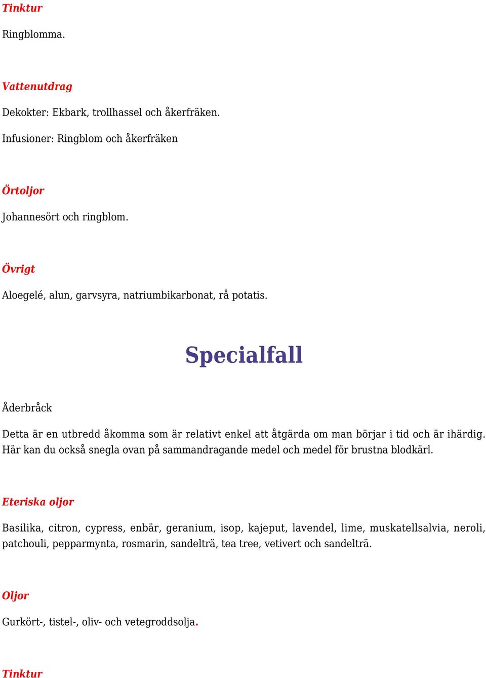 Specialfall Åderbråck Detta är en utbredd åkomma som är relativt enkel att åtgärda om man börjar i tid och är ihärdig.