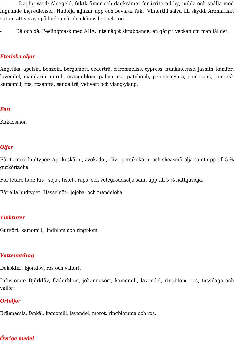 Eteriska oljor Angelika, apelsin, benzoin, bergamott, cederträ, citronmeliss, cypress, frankincense, jasmin, kamfer, lavendel, mandarin, neroli, orangeblom, palmarosa, patchouli, pepparmynta,