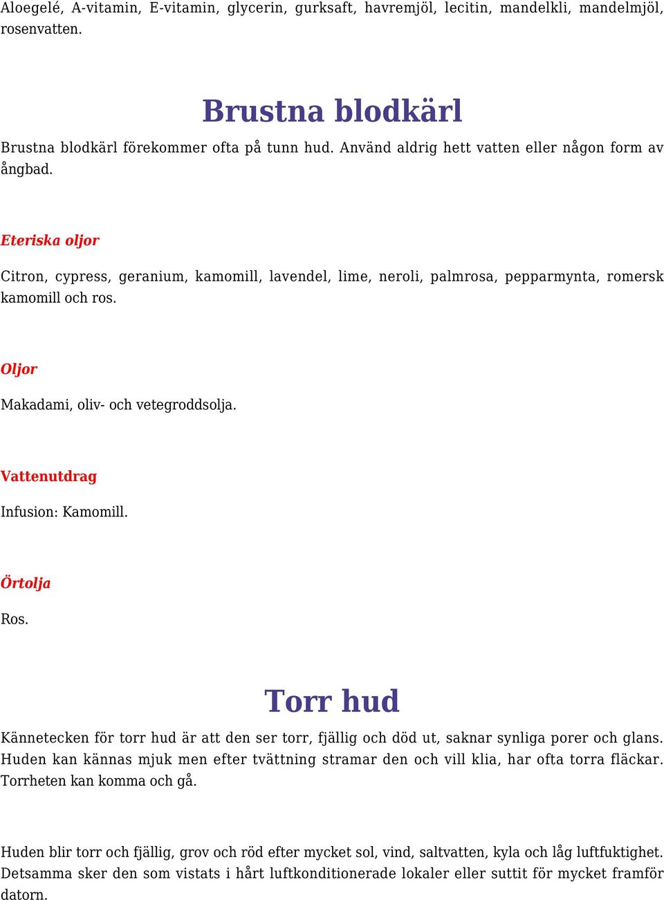 Oljor Makadami, oliv- och vetegroddsolja. Vattenutdrag Infusion: Kamomill. Örtolja Ros. Torr hud Kännetecken för torr hud är att den ser torr, fjällig och död ut, saknar synliga porer och glans.