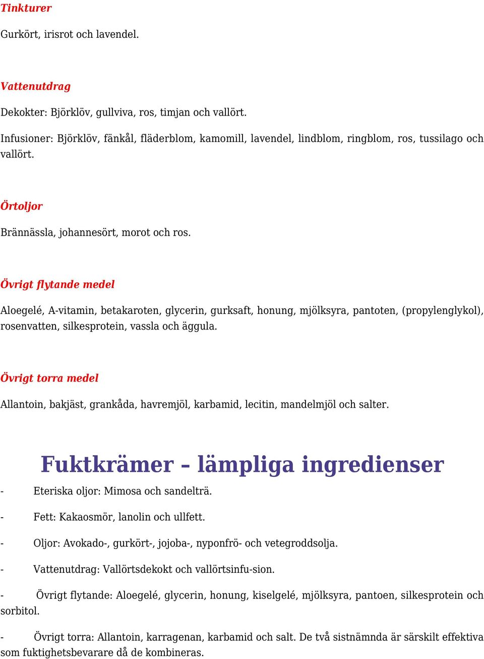 Övrigt flytande medel Aloegelé, A-vitamin, betakaroten, glycerin, gurksaft, honung, mjölksyra, pantoten, (propylenglykol), rosenvatten, silkesprotein, vassla och äggula.