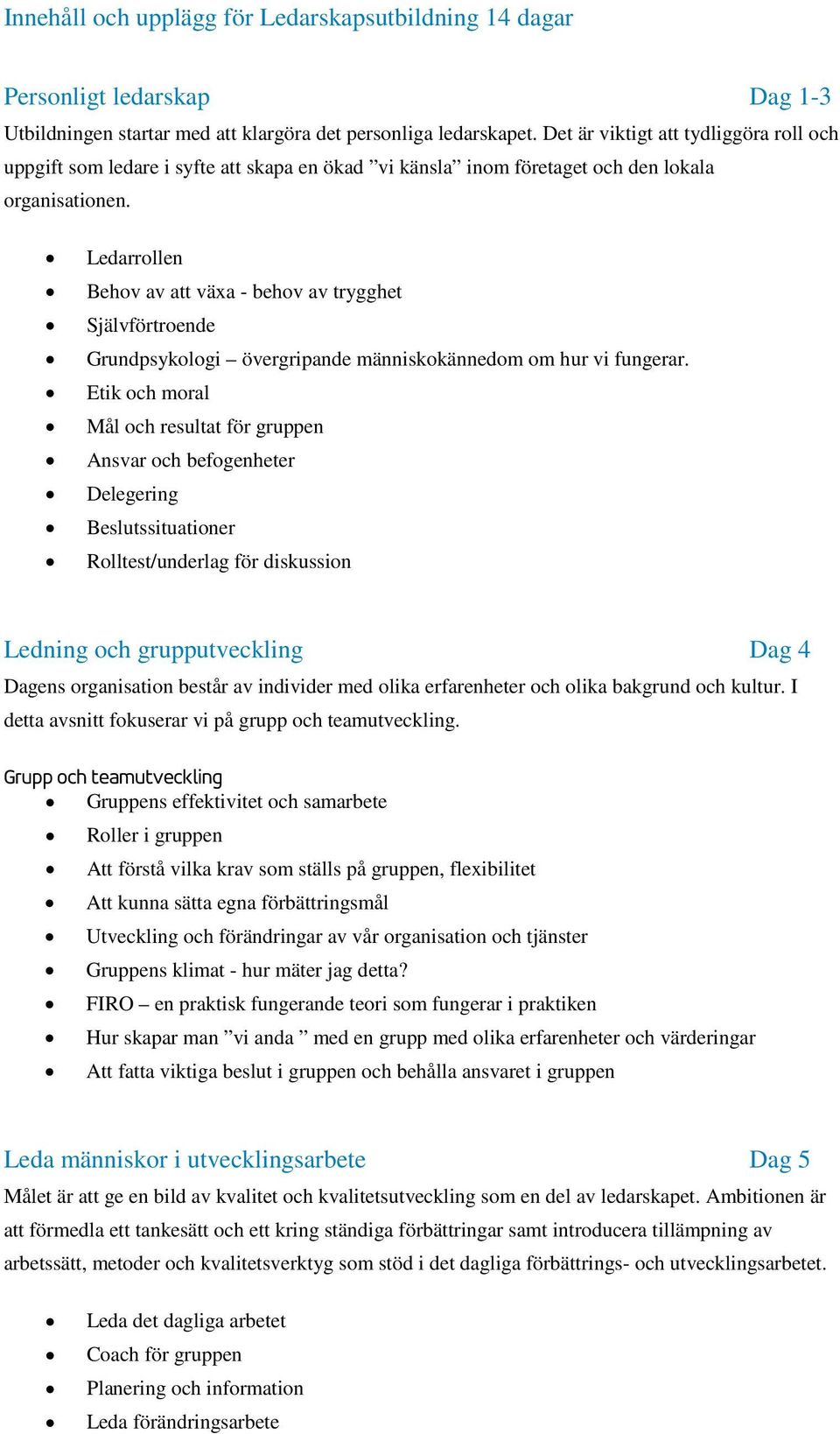 Ledarrollen Behov av att växa - behov av trygghet Självförtroende Grundpsykologi övergripande människokännedom om hur vi fungerar.