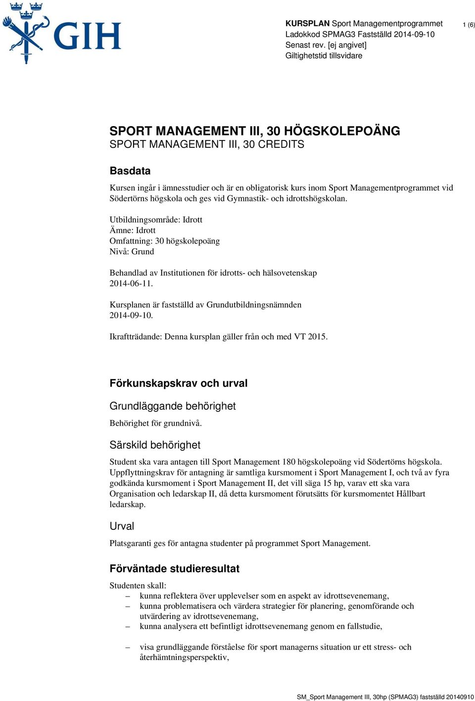 Kursplanen är fastställd av Grundutbildningsnämnden 2014-09-10. Ikraftträdande: Denna kursplan gäller från och med VT 2015. Förkunskapskrav och urval Grundläggande behörighet Behörighet för grundnivå.