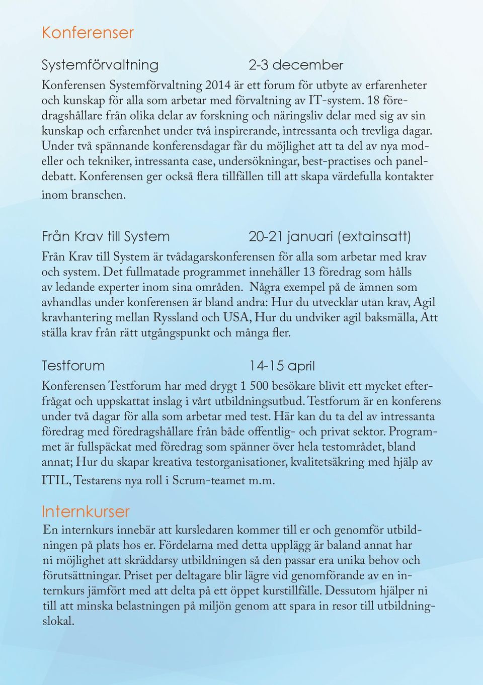 Under två spännande konferensdagar får du möjlighet att ta del av nya modeller och tekniker, intressanta case, undersökningar, best-practises och paneldebatt.