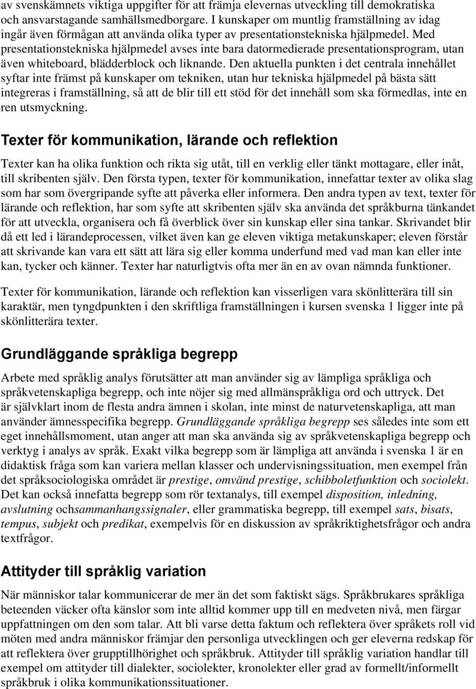 Med presentationstekniska hjälpmedel avses inte bara datormedierade presentationsprogram, utan även whiteboard, blädderblock och liknande.