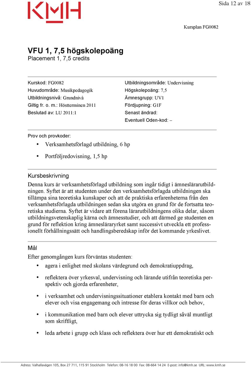 : Höstterminen 2011 Fördjupning: G1F Beslutad av: LU 2011:1 Senast ändrad: Eventuell Oden-kod: Prov och provkoder: Verksamhetsförlagd utbildning, 6 hp Portföljredovisning, 1,5 hp Kursbeskrivning