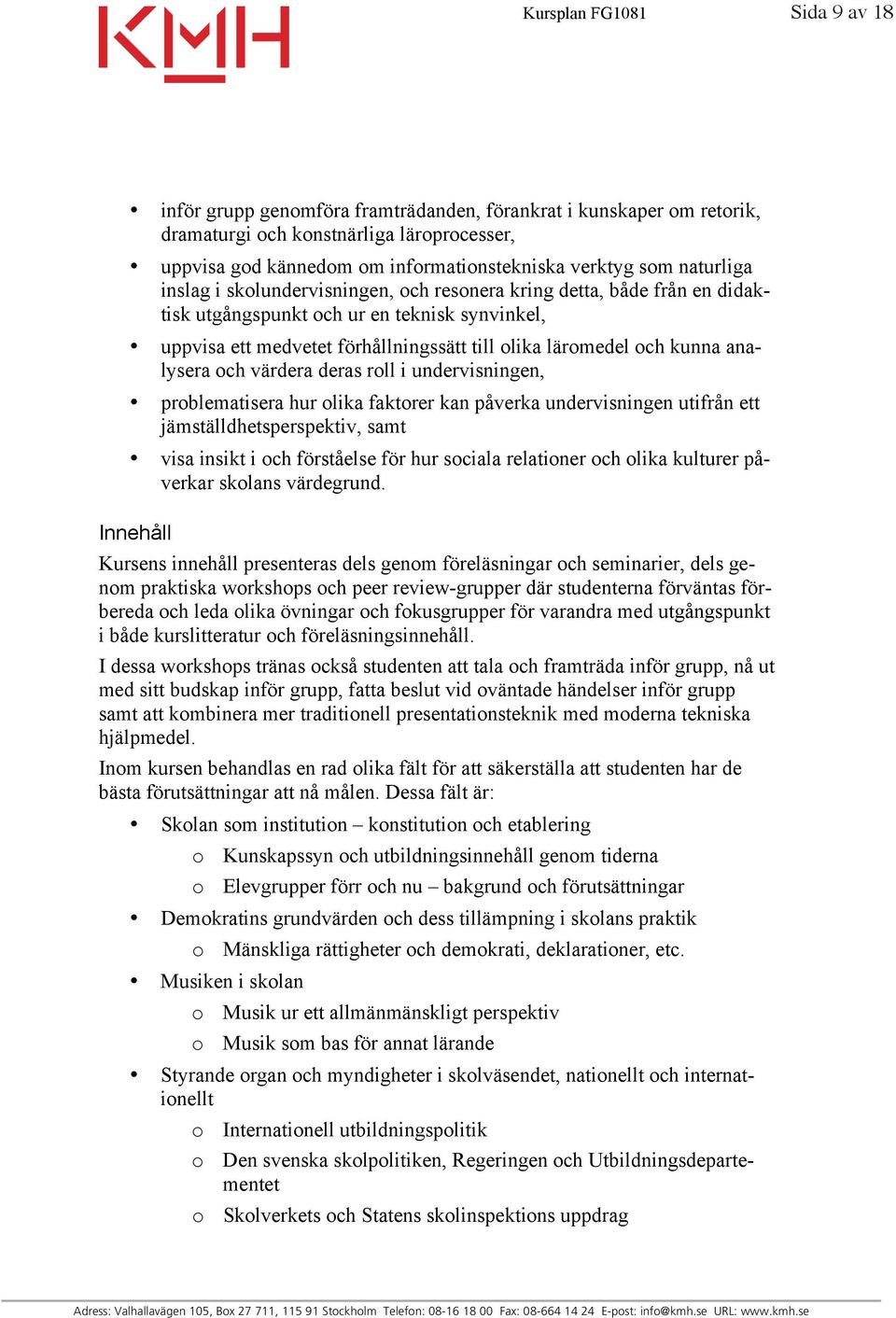 analysera och värdera deras roll i undervisningen, problematisera hur olika faktorer kan påverka undervisningen utifrån ett jämställdhetsperspektiv, samt visa insikt i och förståelse för hur sociala