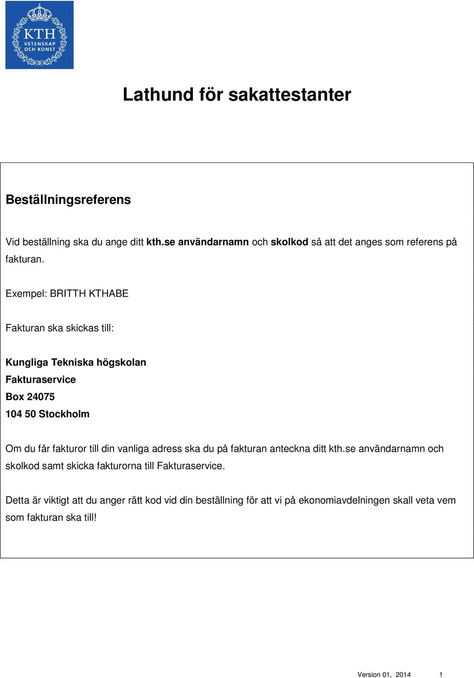 Exempel: BRITTH KTHABE Fakturan ska skickas till: Kungliga Tekniska högskolan Fakturaservice Box 24075 104 50 Stockholm Om du får fakturor till