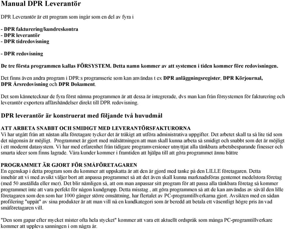 Det finns även andra program i DPR:s programserie som kan användas t ex DPR anläggningsregister, DPR Körjournal, DPR Årsredovisning och DPR Dokument.