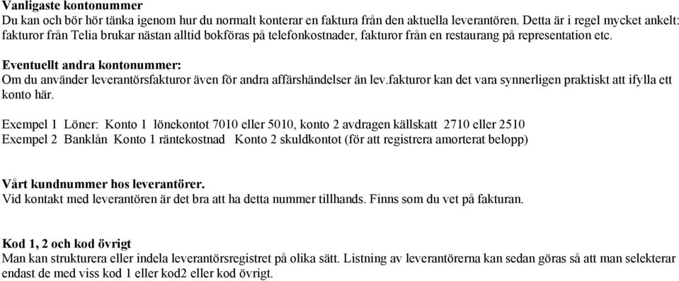 Eventuellt andra kontonummer: Om du använder leverantörsfakturor även för andra affärshändelser än lev.fakturor kan det vara synnerligen praktiskt att ifylla ett konto här.