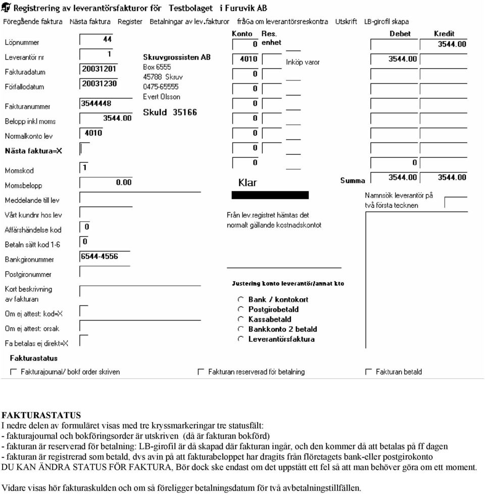 registrerad som betald, dvs avin på att fakturabeloppet har dragits från flöretagets bank-eller postgirokonto DU KAN ÄNDRA STATUS FÖR FAKTURA, Bör dock ske