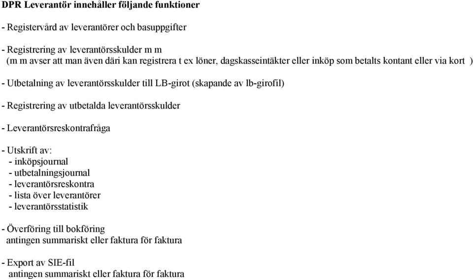 Registrering av utbetalda leverantörsskulder - Leverantörsreskontrafråga - Utskrift av: - inköpsjournal - utbetalningsjournal - leverantörsreskontra - lista över