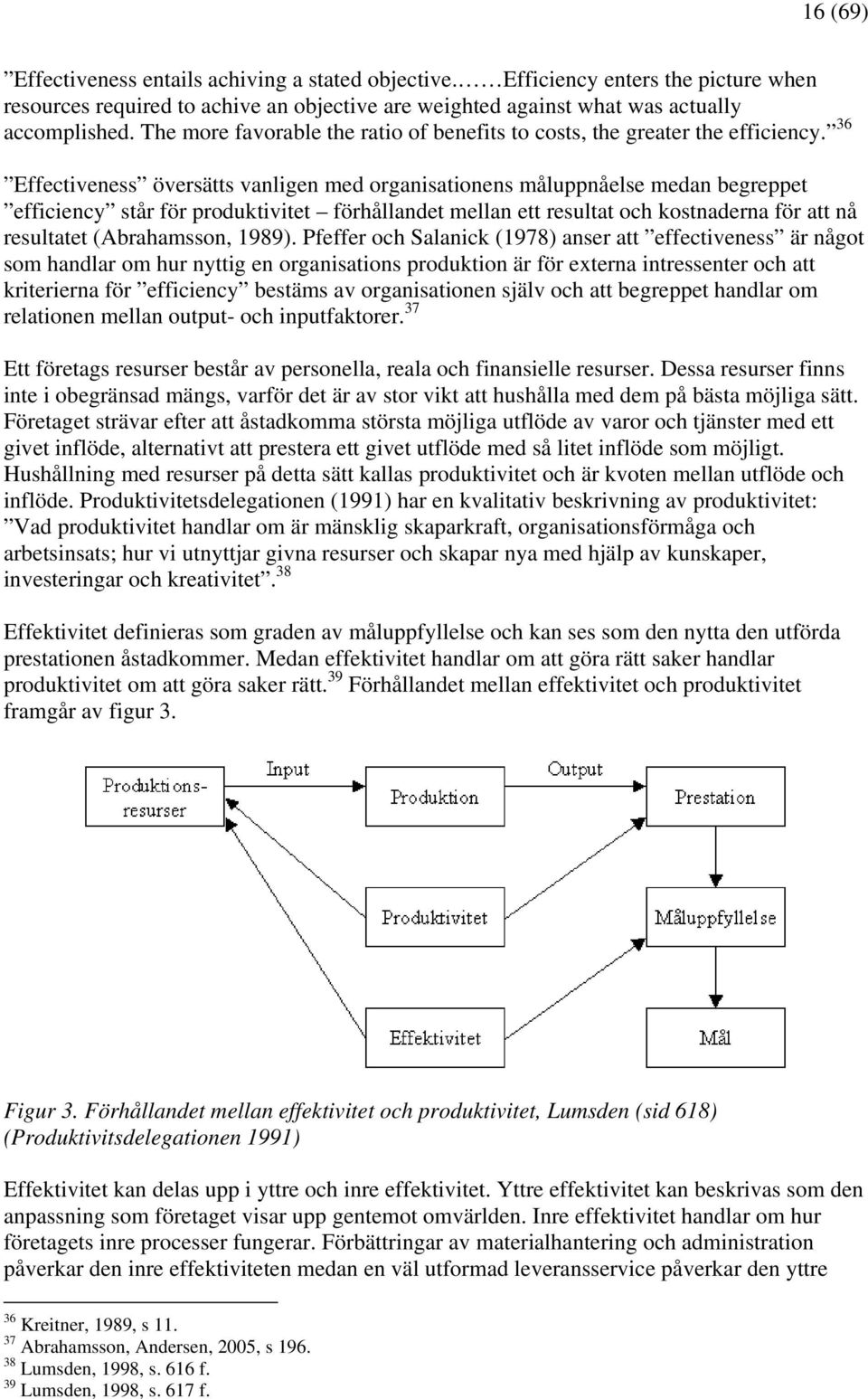 36 Effectiveness översätts vanligen med organisationens måluppnåelse medan begreppet efficiency står för produktivitet förhållandet mellan ett resultat och kostnaderna för att nå resultatet