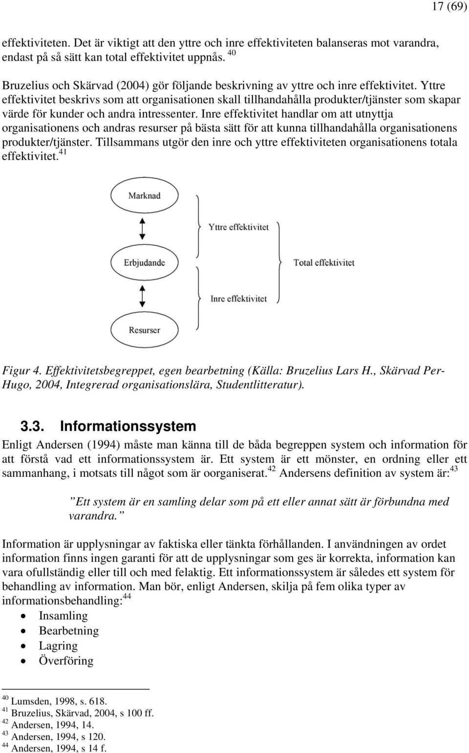 Yttre effektivitet beskrivs som att organisationen skall tillhandahålla produkter/tjänster som skapar värde för kunder och andra intressenter.