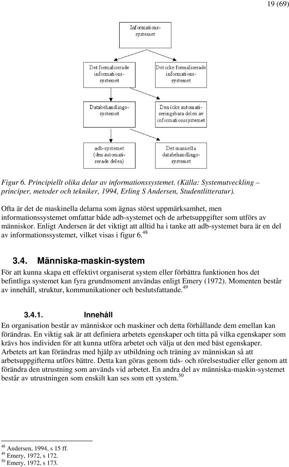 Enligt Andersen är det viktigt att alltid ha i tanke att adb-systemet bara är en del av informationssystemet, vilket visas i figur 6. 48