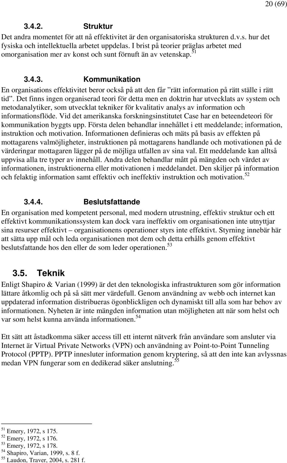 4.3. Kommunikation En organisations effektivitet beror också på att den får rätt information på rätt ställe i rätt tid.