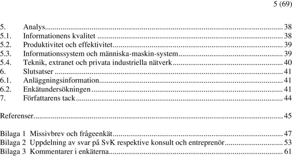 Enkätundersökningen... 41 7. Författarens tack... 44 Referenser... 45 Bilaga 1 Missivbrev och frågeenkät.