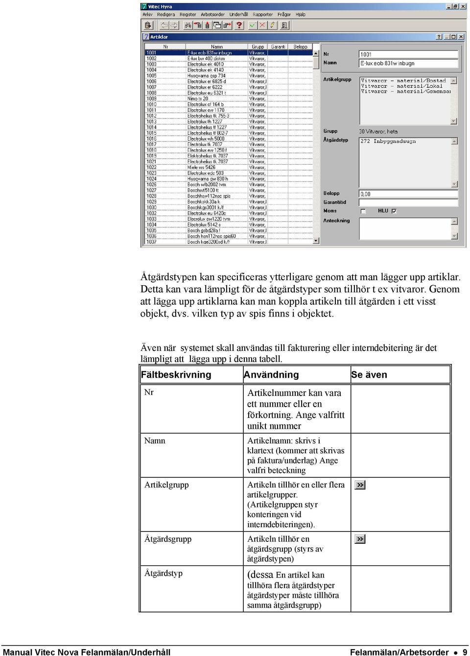 Även när systemet skall användas till fakturering eller interndebitering är det lämpligt att lägga upp i denna tabell.