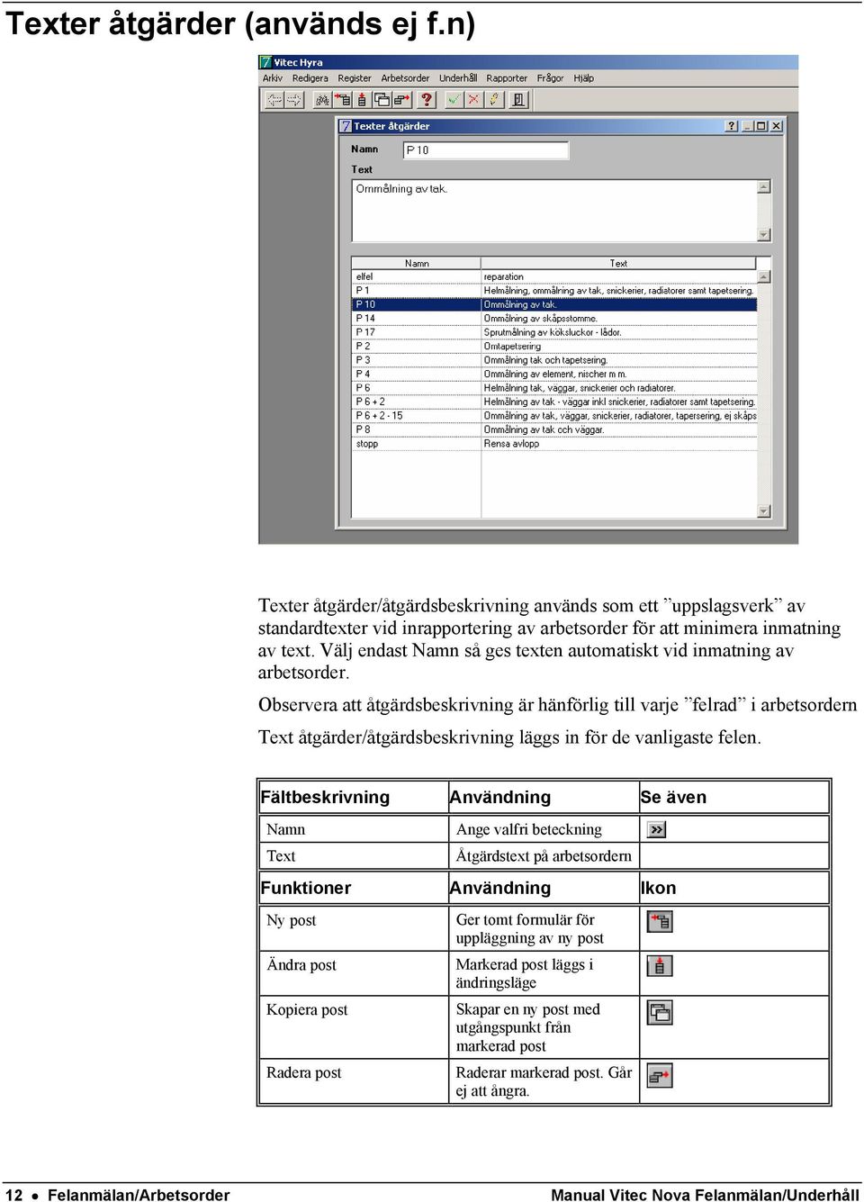 Observera att åtgärdsbeskrivning är hänförlig till varje felrad i arbetsordern Text åtgärder/åtgärdsbeskrivning läggs in för de vanligaste felen.