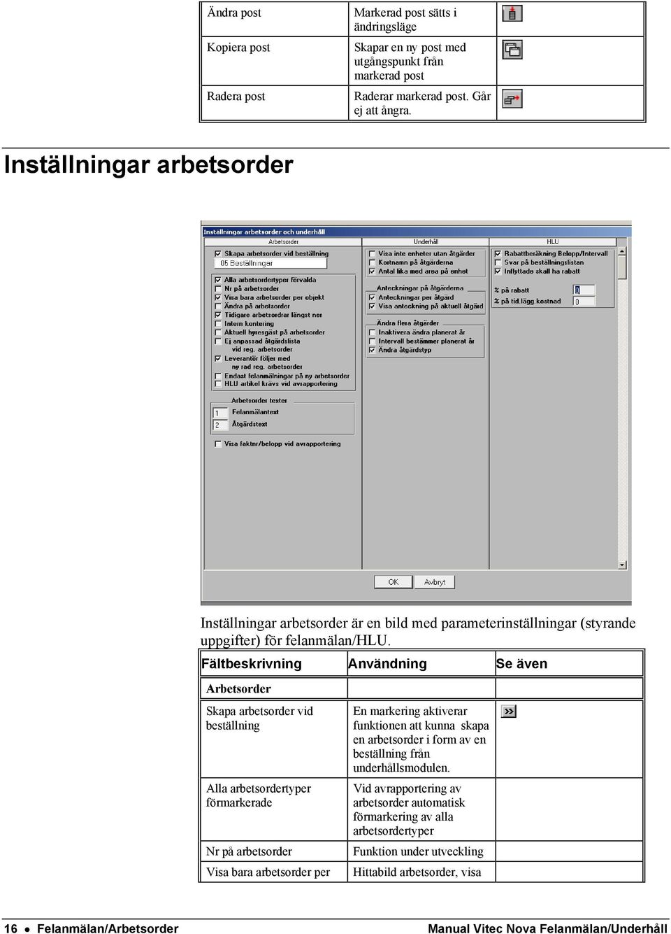 Fältbeskrivning Användning Se även Arbetsorder Skapa arbetsorder vid beställning Alla arbetsordertyper förmarkerade Nr på arbetsorder Visa bara arbetsorder per En markering aktiverar