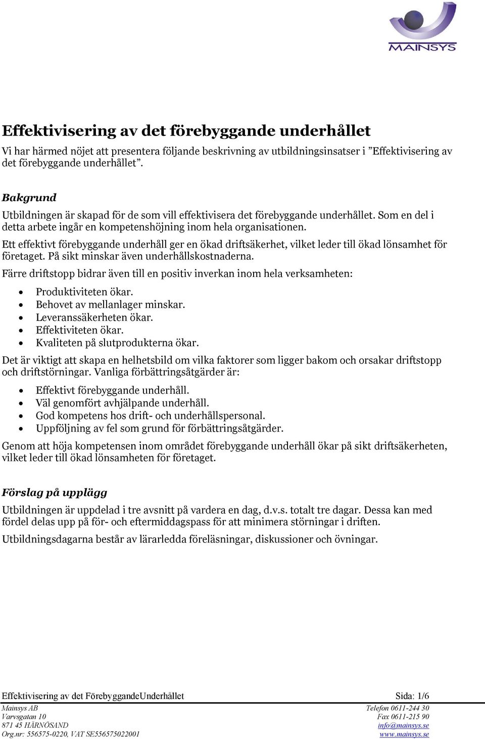 Ett effektivt förebyggande underhåll ger en ökad driftsäkerhet, vilket leder till ökad lönsamhet för företaget. På sikt minskar även underhållskostnaderna.