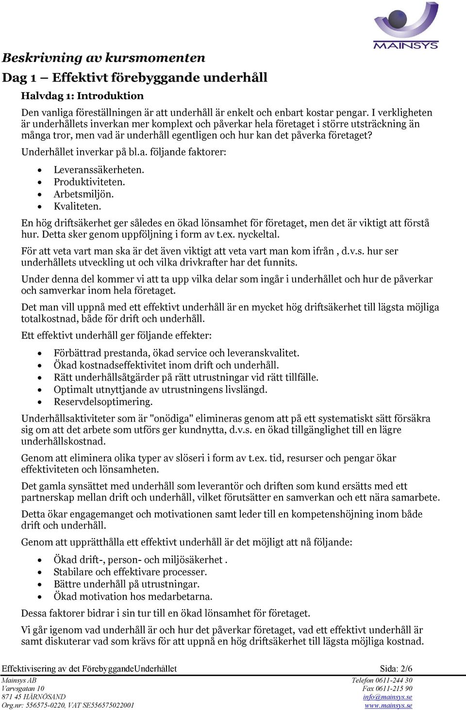 Underhållet inverkar på bl.a. följande faktorer: Leveranssäkerheten. Produktiviteten. Arbetsmiljön. Kvaliteten.