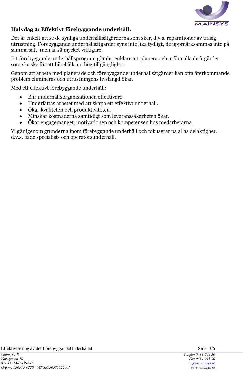 Ett förebyggande underhållsprogram gör det enklare att planera och utföra alla de åtgärder som ska ske för att bibehålla en hög tillgänglighet.