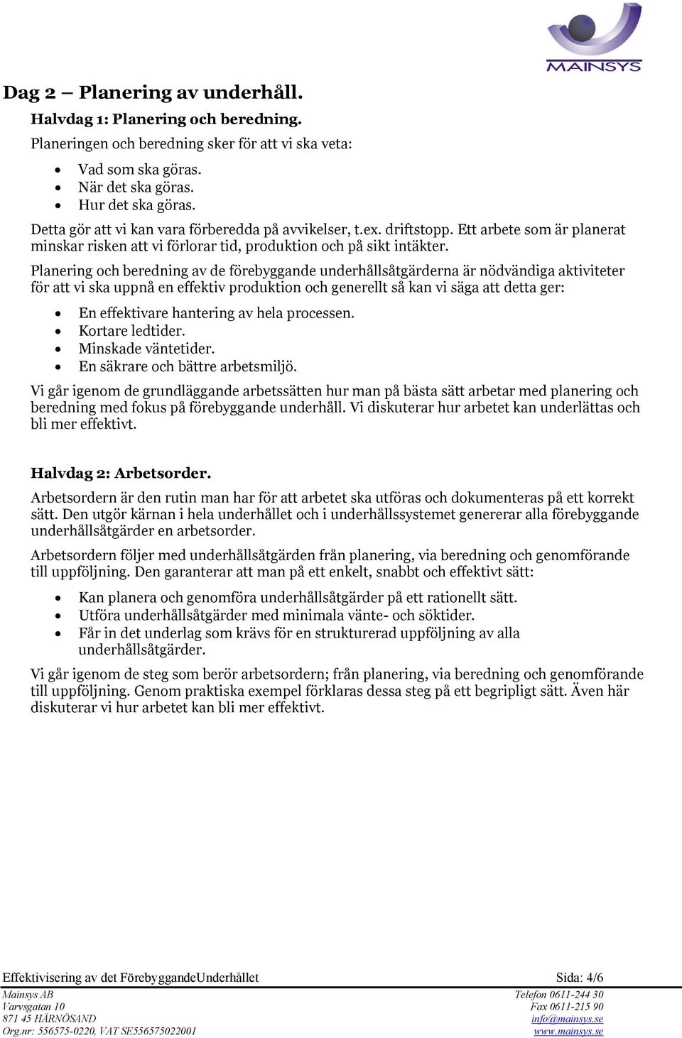 Planering och beredning av de förebyggande underhållsåtgärderna är nödvändiga aktiviteter för att vi ska uppnå en effektiv produktion och generellt så kan vi säga att detta ger: En effektivare