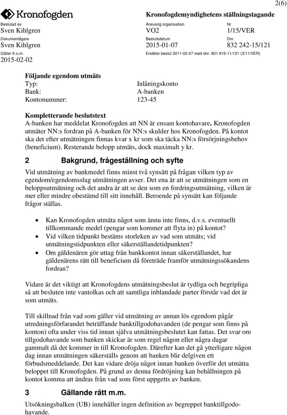 Resterande belopp utmäts, dock maximalt y kr. 2 Bakgrund, frågeställning och syfte Vid utmätning av bankmedel finns minst två synsätt på frågan vilken typ av egendom/egendomsslag utmätningen avser.