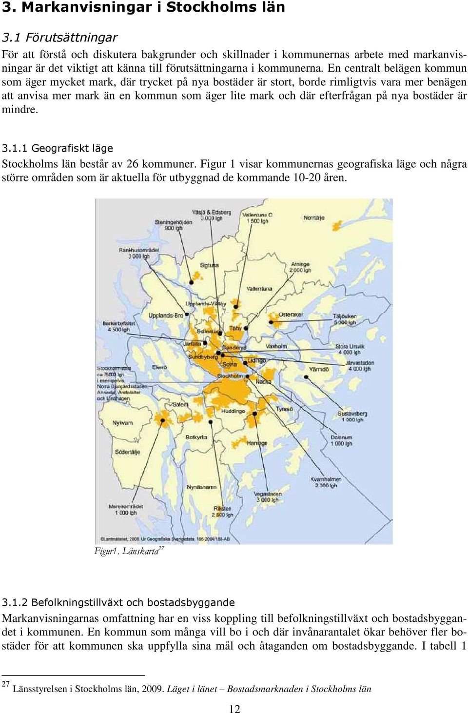 En centralt belägen kommun som äger mycket mark, där trycket på nya bostäder är stort, borde rimligtvis vara mer benägen att anvisa mer mark än en kommun som äger lite mark och där efterfrågan på nya