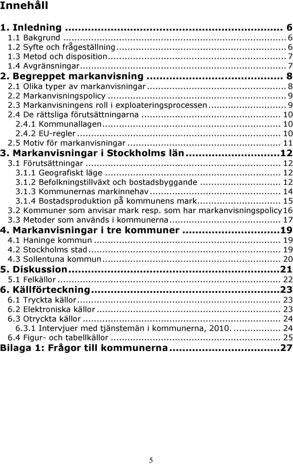 .. 11 3. Markanvisningar i Stockholms län...12 3.1 Förutsättningar... 12 3.1.1 Geografiskt läge... 12 3.1.2 Befolkningstillväxt och bostadsbyggande... 12 3.1.3 Kommunernas markinnehav... 14 3.1.4 Bostadsproduktion på kommunens mark.