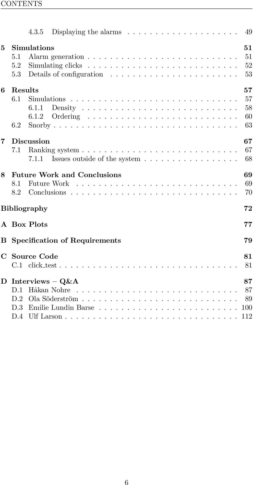 2 Snorby................................. 63 7 Discussion 67 7.1 Ranking system............................ 67 7.1.1 Issues outside of the system................. 68 8 Future Work and Conclusions 69 8.