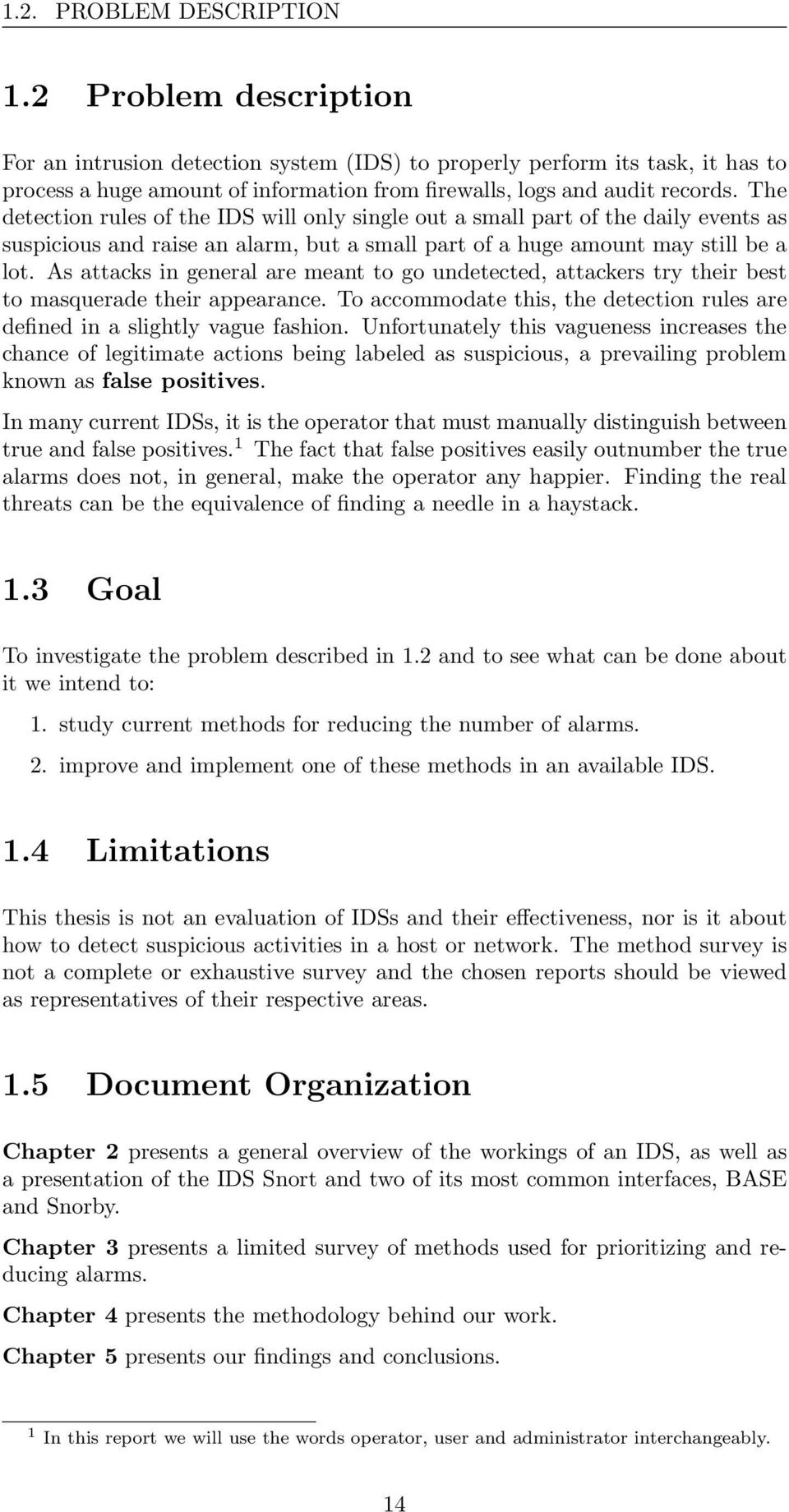 The detection rules of the IDS will only single out a small part of the daily events as suspicious and raise an alarm, but a small part of a huge amount may still be a lot.