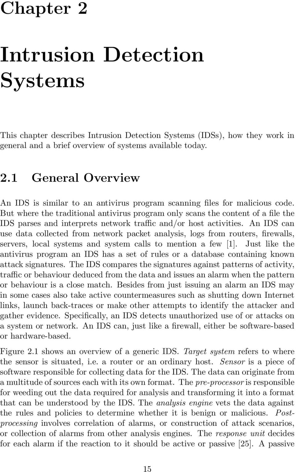 An IDS can use data collected from network packet analysis, logs from routers, firewalls, servers, local systems and system calls to mention a few [1].