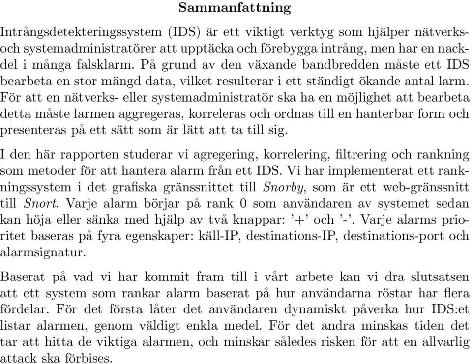 För att en nätverks- eller systemadministratör ska ha en möjlighet att bearbeta detta måste larmen aggregeras, korreleras och ordnas till en hanterbar form och presenteras på ett sätt som är lätt att