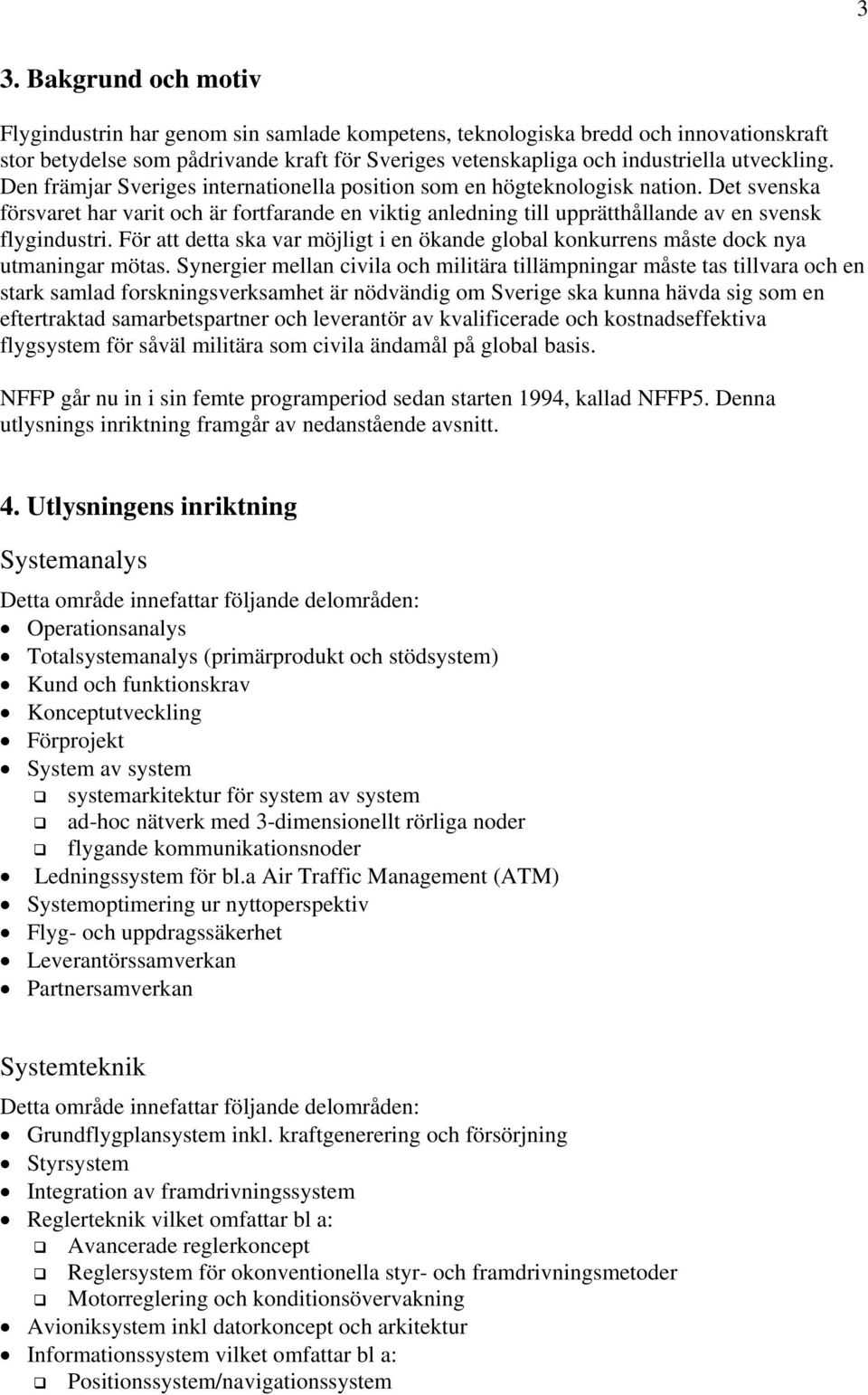 Det svenska försvaret har varit och är fortfarande en viktig anledning till upprätthållande av en svensk flygindustri.